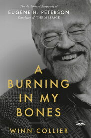 A Burning in My Bones: The Authorized Biography of Eugene H. Peterson, Translator of the Message BURNING IN MY BONES [ Winn Collier ]