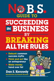 No B.S. Guide to Succeeding in Business by Breaking All the Rules NO BS GT SUCCEEDING IN BUSINES （No B.S.） [ Dan S. Kennedy ]