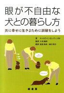 眼が不自由な犬との暮らし方 共に幸せに生きるために訓練をしよう [ キャロライン・D．レヴィン ]