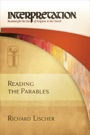 Reading the Parables: Interpretation: Resources for the Use of Scripture in the Church READING THE PARABLES （Interpretation: Resources for the Use of Scripture in the Ch） [ Richard Lischer ]