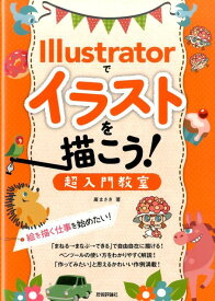 Illustratorでイラストを描こう！ 超入門教室 [ 廣まさき ]