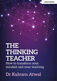 The Thinking Teacher: How to Transform Your Mindset and Your Teaching: Hodder Education Group THINKING TEACHER HT TRANSFORM [ Kulvarn Atwal ]