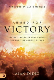 Armed for Victory: Prayer Strategies That Unlock the End-Time Armory of God ARMED FOR VICTORY [ Alan Didio ]