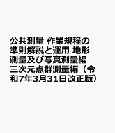 公共測量　作業規程の準則解説と運用　地形測量及び写真測量編　三次元点群測量編（令和7年3月31日改正版）