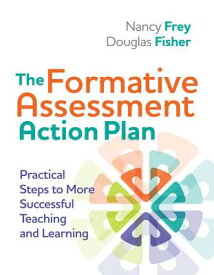 The Formative Assessment Action Plan: Practical Steps to More Successful Teaching and Learning FORMATIVE ASSESSMENT ACTION PL [ Nancy Frey ]
