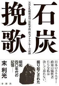 石炭挽歌 NHK札幌放送局〈炭鉱事故〉担当アナウンサーの記録 [ 末 利光 ]