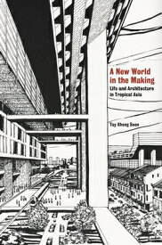 A New World in the Making: Life and Architecture in Tropical Asia NEW WORLD IN THE MAKING [ Tay Kheng Soon ]
