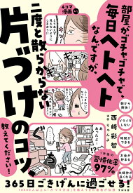 部屋がゴチャゴチャで、毎日ヘトヘトなんですが、二度と散らからない片づけのコツ、教えてください！ [ 西崎彩智 ]