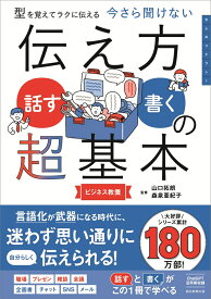 伝え方＜話す・書く＞の超基本 型を覚えてラクに伝える （今さら聞けない） [ 山口拓朗・森泉亜紀子 ]