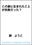 この家に生まれたことが失敗だった？ [ 群　ようこ ]