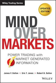 Mind Over Markets: Power Trading with Market Generated Information, Updated Edition MIND OVER MARKETS REV/E 2/E （Wiley Trading） [ James F. Dalton ]