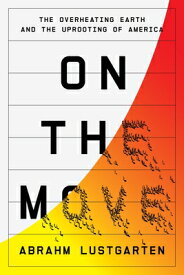 On the Move: The Overheating Earth and the Uprooting of America ON THE MOVE [ Abrahm Lustgarten ]