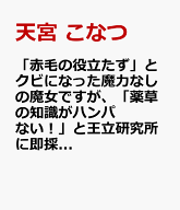 「赤毛の役立たず」とクビになった魔力なしの魔女ですが、「薬草の知識がハンパない！」と王立研究所に即…