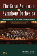 The Great American Symphony Orchestra: A Behind-The-Scenes Look at Its Artistry, Passion, and Hearta