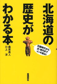 北海道の歴史がわかる本 石器時代から近・現代までイッキ読み！ [ 桑原真人 ]