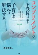 コンプリメントで不登校は治り、子育ての悩みは解決する 子どもの心を育て自信の水で満たす、愛情と承認…