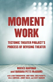 Moment Work: Tectonic Theater Project's Process of Devising Theater MOMENT WORK [ Moises Kaufman ]