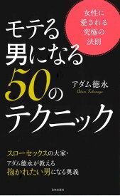 モテる男になる 50のテクニック 女性に愛される究極の法則 [ アダム 徳永 ]