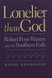 Lonelier Than God: Robert Penn Warren and the Southern Exile LONELIER THAN GOD [ Randy Hendricks ]