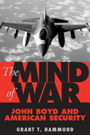 The Mind of War: John Boyd and American Security MIND OF WAR [ Grant Hammond ]