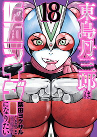 東島丹三郎は仮面ライダーになりたい（18） （ヒーローズコミックス） [ 柴田　ヨクサル ]