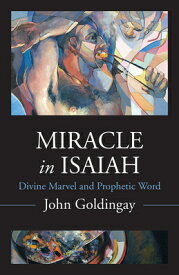 Miracle in Isaiah: Divine Marvel and Prophetic World MIRACLE IN ISAIAH [ John Goldingay ]
