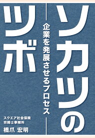 【POD】ソカツのツボ～企業を発展させるプロセス～ [ スクエア社会保険労務士事務所　橋爪宏明 ]