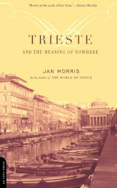 Trieste and the Meaning of Nowhere TRIESTE & THE MEANING OF NOWHE [ Jan Morris ]