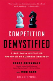 Competition Demystified: A Radically Simplified Approach to Business Strategy COMPETITION DEMYSTIFIED [ Bruce C. Greenwald ]