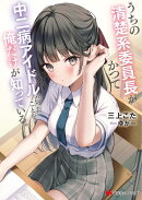 うちの清楚系委員長がかつて中二病アイドルだったことを俺だけが知っている。