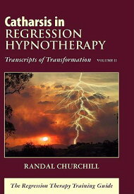 Catharsis in Regression Hypnotherapy, Volume II: Transcripts of Transformation: The Regression Thera CATHARSIS IN REGRESSION HY-V02 [ Randal Churchill ]