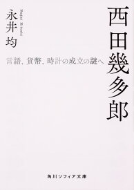 西田幾多郎 言語、貨幣、時計の成立の謎へ （角川ソフィア文庫） [ 永井　均 ]