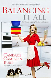 Balancing It All: My Story of Juggling Priorities and Purpose BALANCING IT ALL [ Candace Cameron Bure ]
