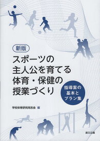 スポーツの主人公を育てる体育・保健の授業づくり新版 指導案の基本とプラン集 [ 学校体育研究同志会 ]