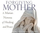 Forgiving Mother: A Marian Novena of Healing and Peace