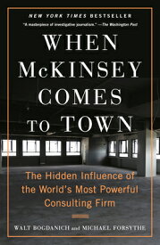 When McKinsey Comes to Town: The Hidden Influence of the World's Most Powerful Consulting Firm WHEN MCKINSEY COMES TO TOWN [ Walt Bogdanich ]
