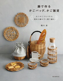 籐で作るかごバッグ、かご雑貨 はじめてでもできる基本の編み方と飾り編み [ 堀川 波 ]