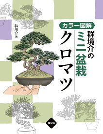 カラー図解　群境介のミニ盆栽　クロマツ [ 群境介 ]