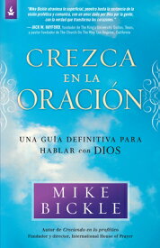 Crezca En La Oracin: Una Gua Definitiva Para Hablar Con Dios / Growing in Pra Yer: A Real-Life Guide SPA-CREZCA EN LA ORACION UNA G [ Mike Bickle ]