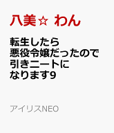 転生したら悪役令嬢だったので引きニートになります9～ずっと隠していたこと、言えなかったこと～ （アイ…
