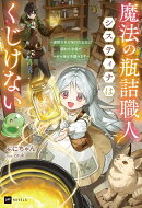 魔法の瓶詰職人システィナはくじけない 〜追放された呪われ王女は隠れた才能で一から幸せを掴みます〜