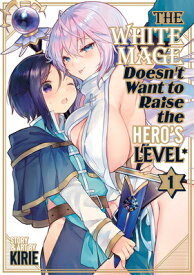 The White Mage Doesn't Want to Raise the Hero's Level Vol. 1 WHITE MAGE DOESNT WANT TO RAIS （The White Mage Doesn't Want to Raise the Hero's Level） [ Kirie ]