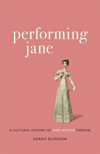 Performing Jane: A Cultural History of Jane Austen Fandom PERFORMING JANE [ Sarah Glosson ]