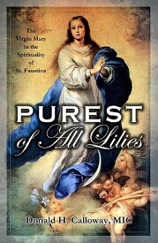 Purest of All Lilies: The Virgin Mary in the Spirituality of St. Faustina PUREST OF ALL LILIES [ Donald H. Calloway ]