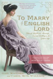 To Marry an English Lord: Tales of Wealth and Marriage, Sex and Snobbery in the Gilded Age (an Inspi TO MARRY AN ENGLISH LORD [ Gail MacColl ]