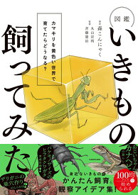図鑑いきもの飼ってみた カマキリを黄色い世界で育てたらどうなる？ [ 森こんにゃく ]
