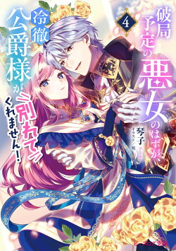 破局予定の悪女のはずが、冷徹公爵様が別れてくれません! 4