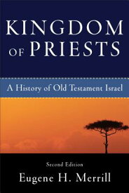 Kingdom of Priests: A History of Old Testament Israel KINGDOM OF PRIESTS 2/E [ Eugene H. Merrill ]