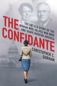 The Confidante: The Untold Story of the Woman Who Helped Win WWII and Shape Modern America CONFIDANTE [ Christopher C. Gorham ]