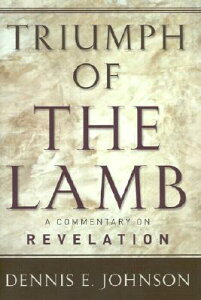 Triumph of the Lamb: A Commentary on Revelation TRIUMPH OF THE LAMB [ Dennis E. Johnson ]